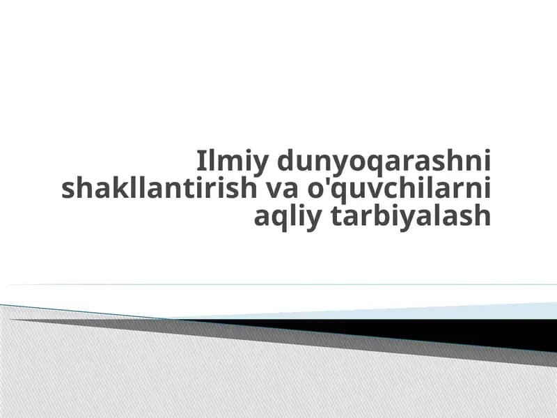 Ilmiy dunyoqarash shakllantirish va o'quvchilarni aqliy tarbiyalash