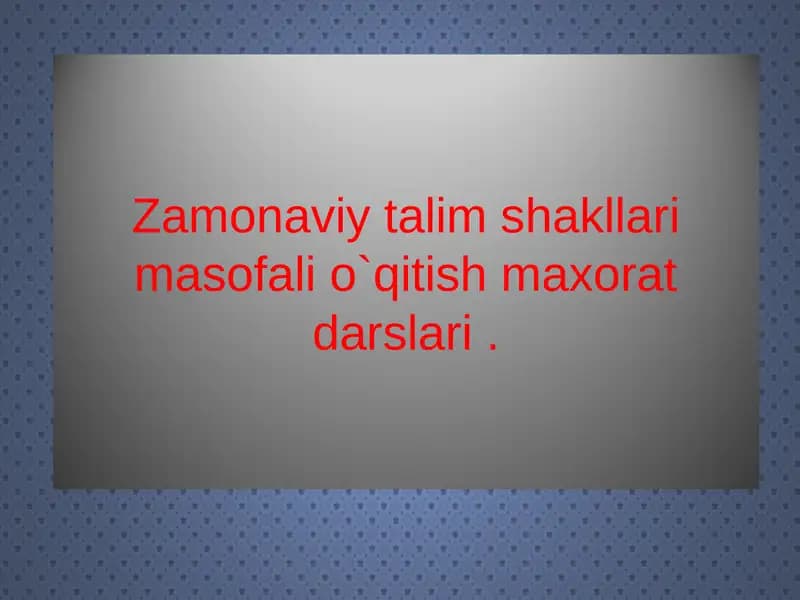 Zamonaviy talim shakllari masofali o`qitish maxorat darslari