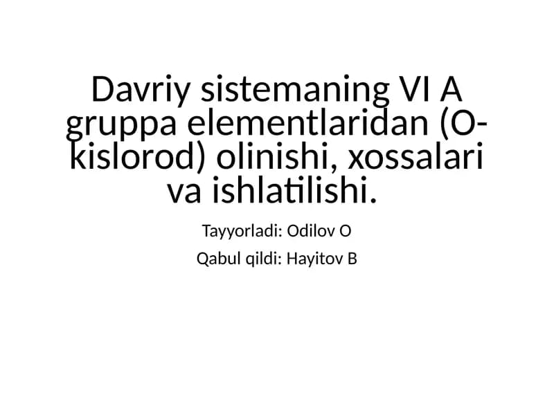 Davriy sistemaning VI A gruppa elementlaridan (O-kislorod) olinishi, xossalari va ishlatilishi