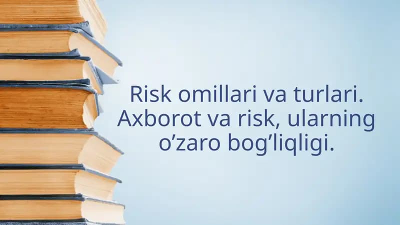 Risk omillari va turlari. Axborot va risk, ularning o’zaro bog’liqligi.