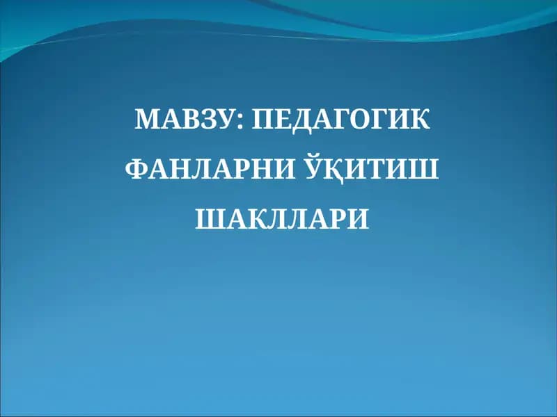 ПЕДАГОГИК ФАНЛАРНИ ЎҚИТИШ ШАКЛЛАРИ