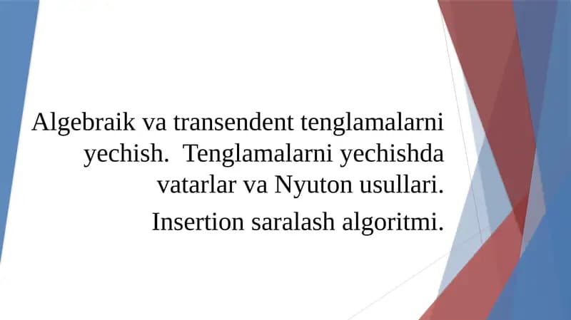 Algebraik va transendent tenglamalarni yechish.  Tenglamalarni yechishda vatarlar va Nyuton usullari. Insertion saralash algoritmi