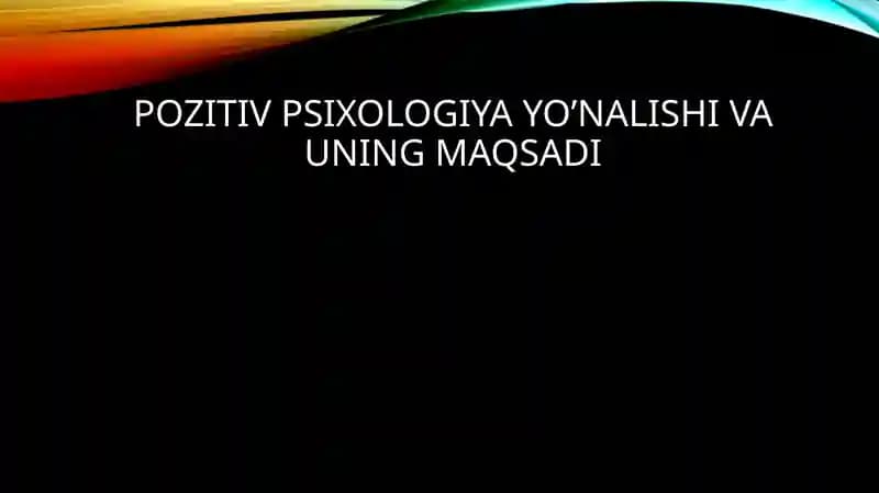 Pozitiv psixologiya yo’nalishi va uning maqsadi