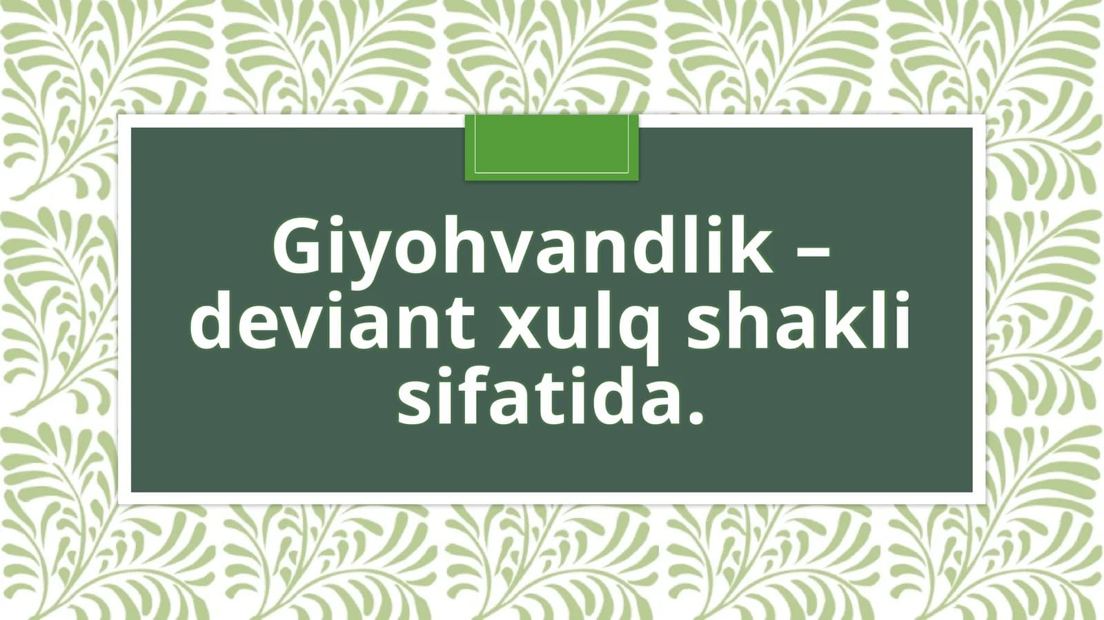 Giyohvandlik - deviant
xulq shakli sifatida.