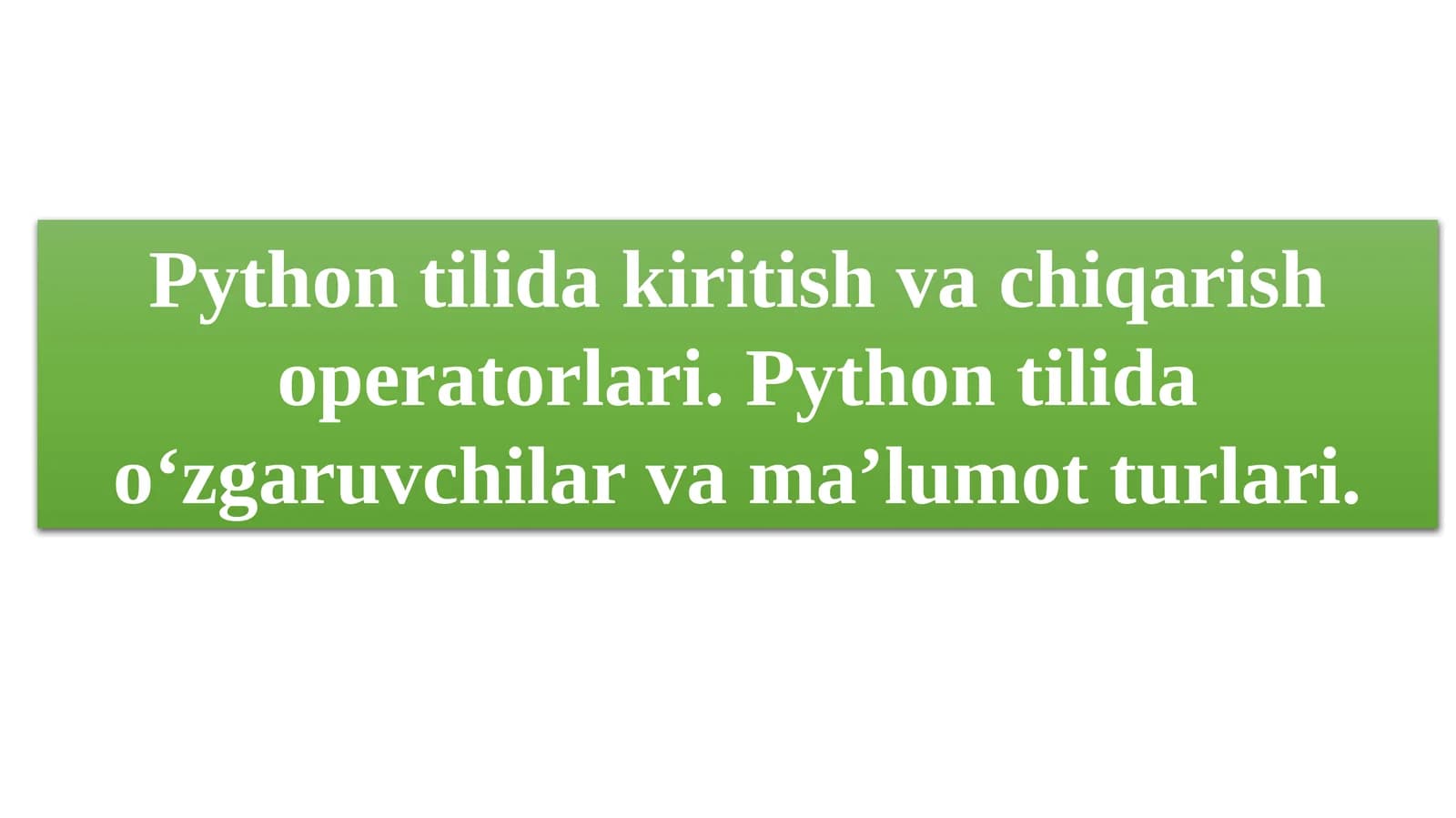 Python tilida kiritish va chiqarish operatorlari. Python tilida o‘zgaruvchilar va ma’lumot turlari.