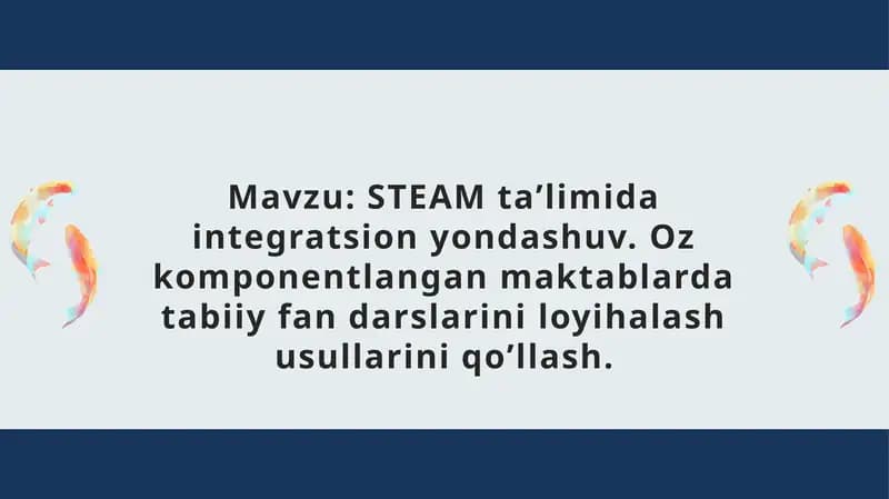 STEAM taʼlimida integratsion yondashuv. Oz komponentlangan maktablarda tabiiy fan darslarini loyihalash usullarini qo’llash