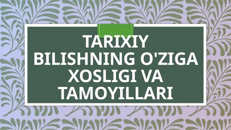 Tarixiy bilishning o'ziga xosligi va tamoyillari