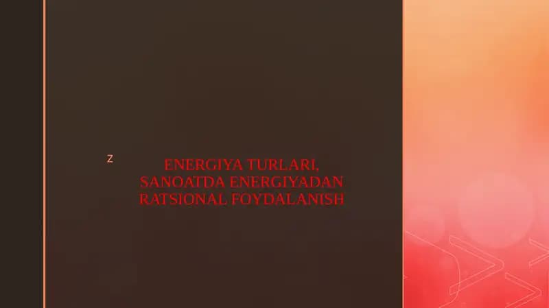 ENERGIYA TURLARI, SANOATDA ENERGIYADAN RATSIONAL FOYDALANISH