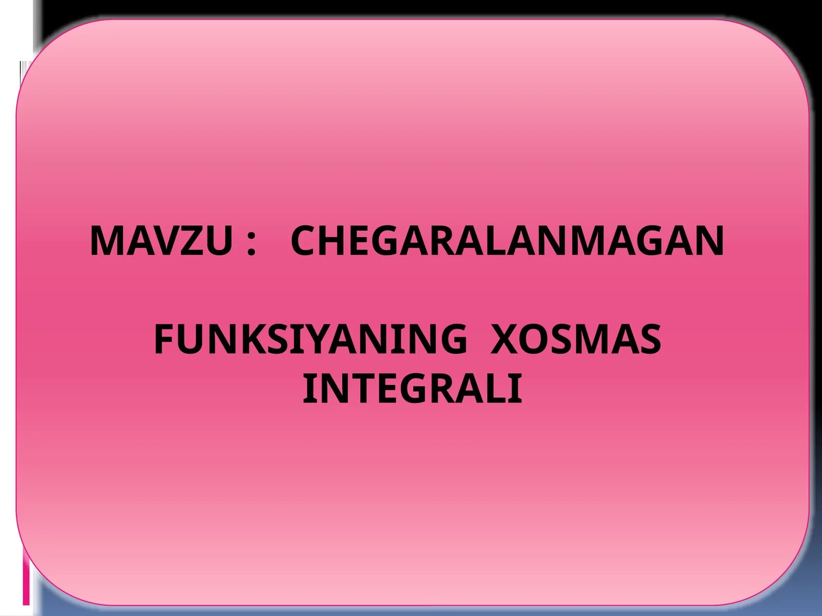 CHEGARALANMAGAN FUNKSIYANING XOSMAS INTEGRALI