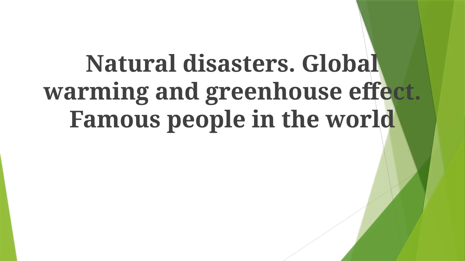 Natural disasters. Global warming and greenhouse effect. Famous people in the world