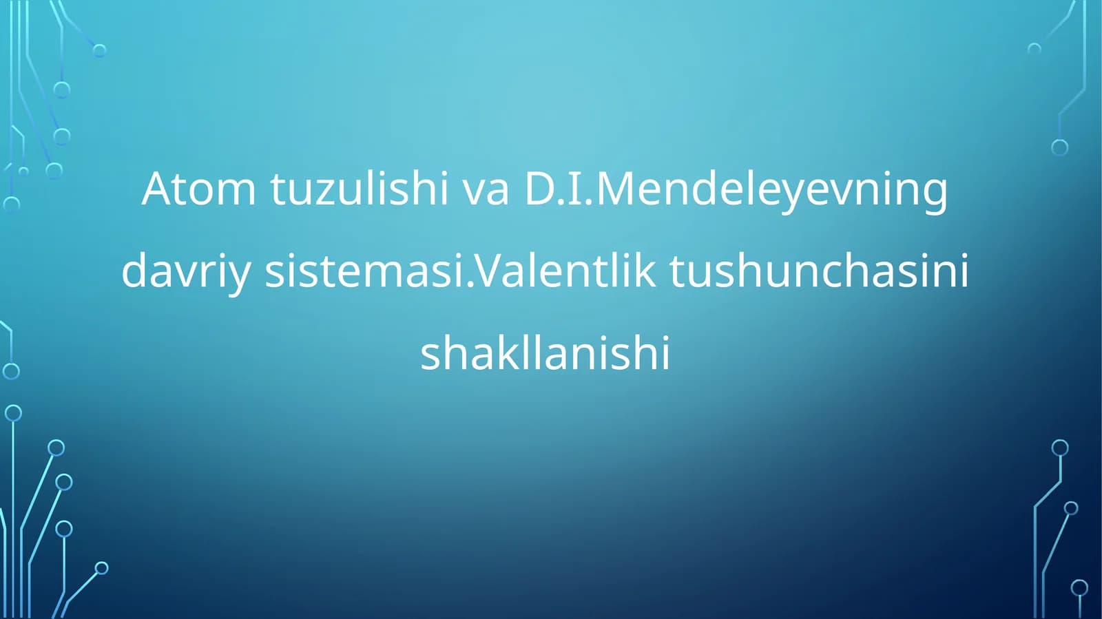 Atom tuzulishi va D.I.Mendeleyevning davriy sistemasi.Valentlik tushunchasini shakllanishi