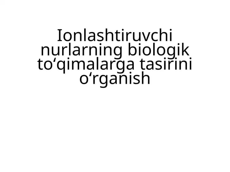 Ionlashtiruvchi nurlarning biologik toʻqimalarga tasirini oʻrganish