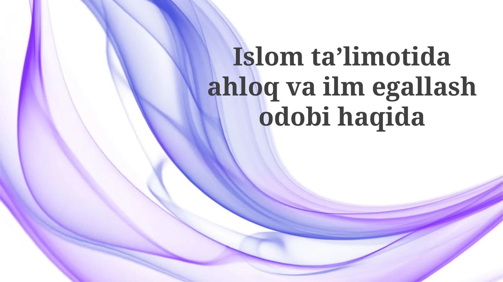 Islom ta'limotida ahloq va ilm egalash odobi haqida