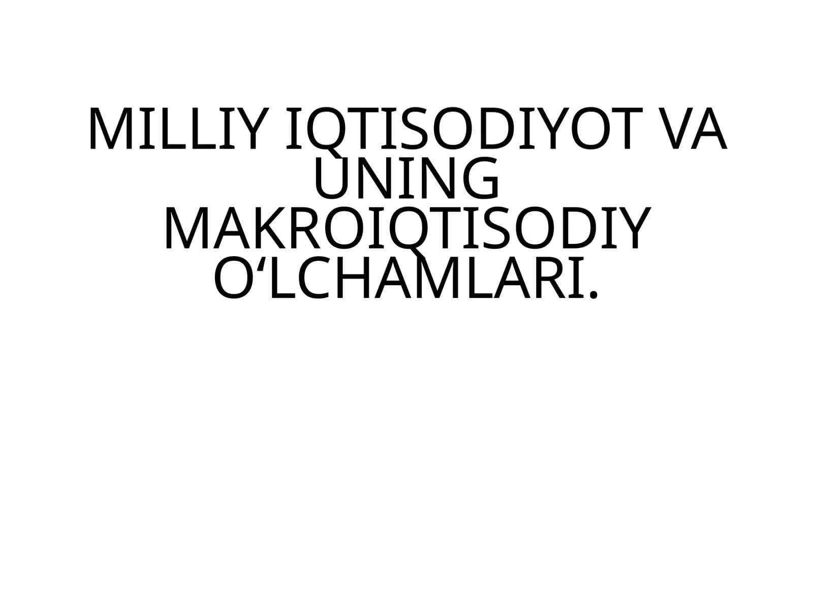 MILLIY IQTISODIYOT VA UNING MAKROIQTISODIY O‘LCHAMLARI