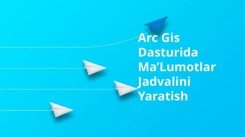 Arc Gis Dasturida Ma’Lumotlar Jadvalini Yaratish