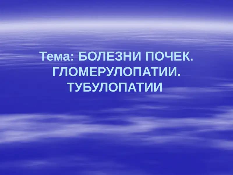БОЛЕЗНИ ПОЧЕК. ГЛОМЕРУЛОПАТИИ.ТУБУЛОПАТИИ