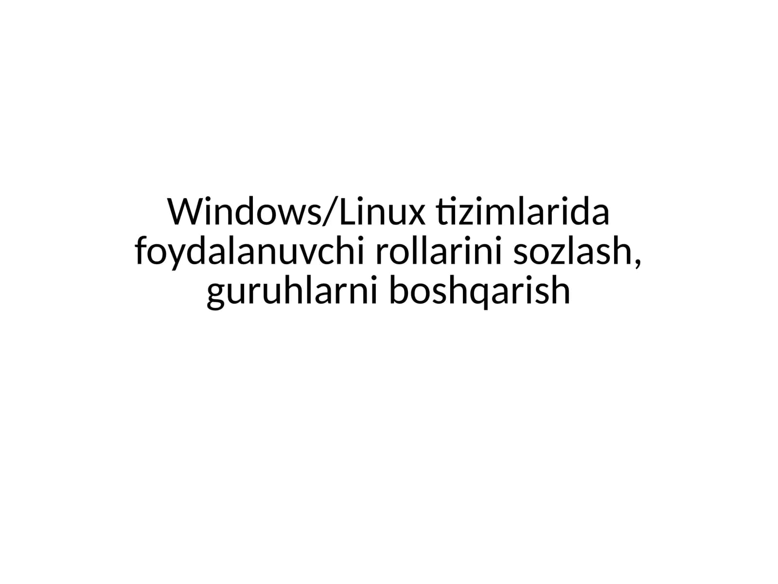 Windows/Linux tizimlarida foydalanuvchi rollarini sozlash, guruhlarni boshqarish