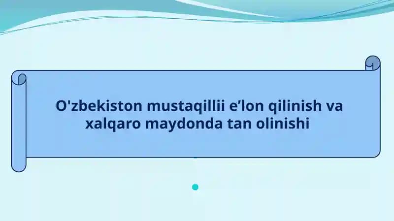 O'zbekiston mustaqillie’lonqilinish va xalqaro maydonda tan olinishi