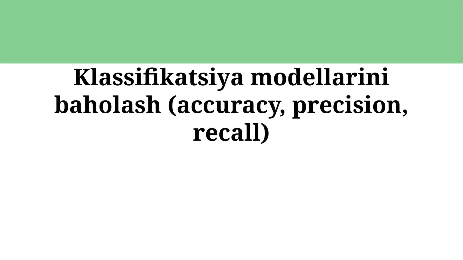 Klassifikatsiya modellarini baholash (accuracy, precision, recall)