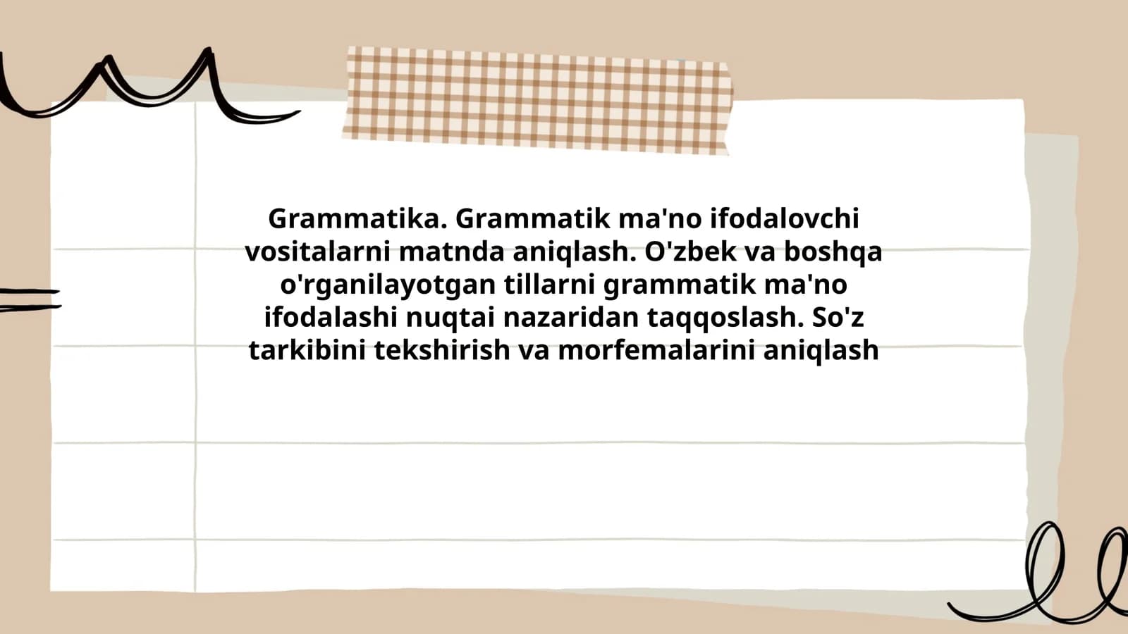Grammatika. Grammatik ma'no ifodalovchi vositalarni matnda aniqlash. O'zbek va boshqa o'rganilayotgan tillarni grammatik ma'no ifodalashi nuqtai nazaridan taqqoslash. So'z tarkibini tekshirish va morfemalarini aniqlash