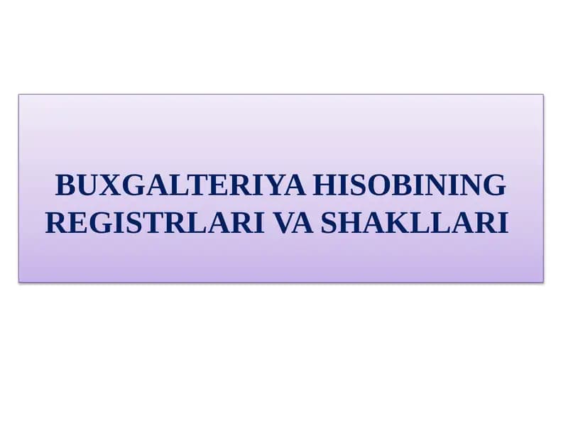 BUXGALTERIYA HISOBINING REGISTRLARI VA SHAKLLARI