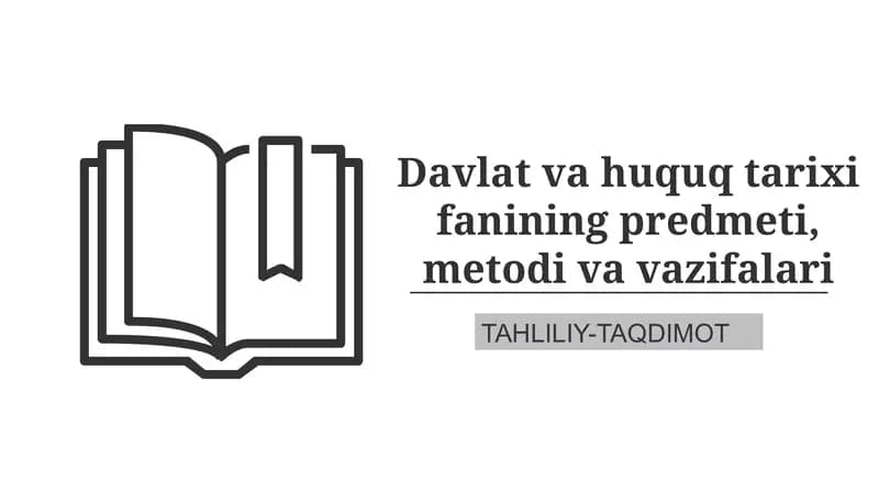 Davlat va huquq tarixi fanining predmeti, metodi va vazifalari