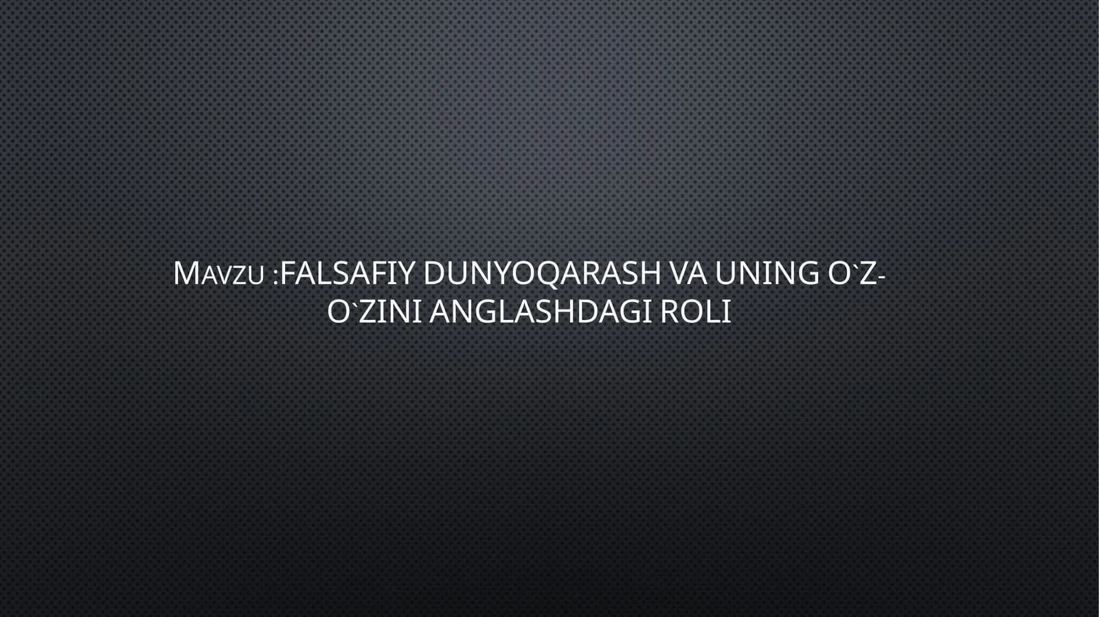 FALSAFIY DUNYOQARASH VA UNING O`Z-O`ZINI ANGLASHDAGI ROLI
