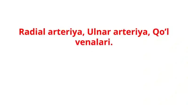 Radial arteriya, Ulnar arteriya, Qo’l venalari.