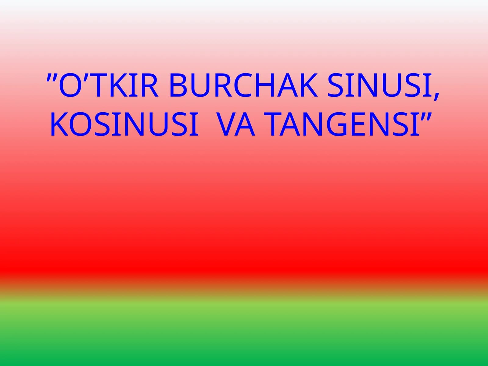 O’TKIR BURCHAK SINUSI, KOSINUSI VA TANGENSI