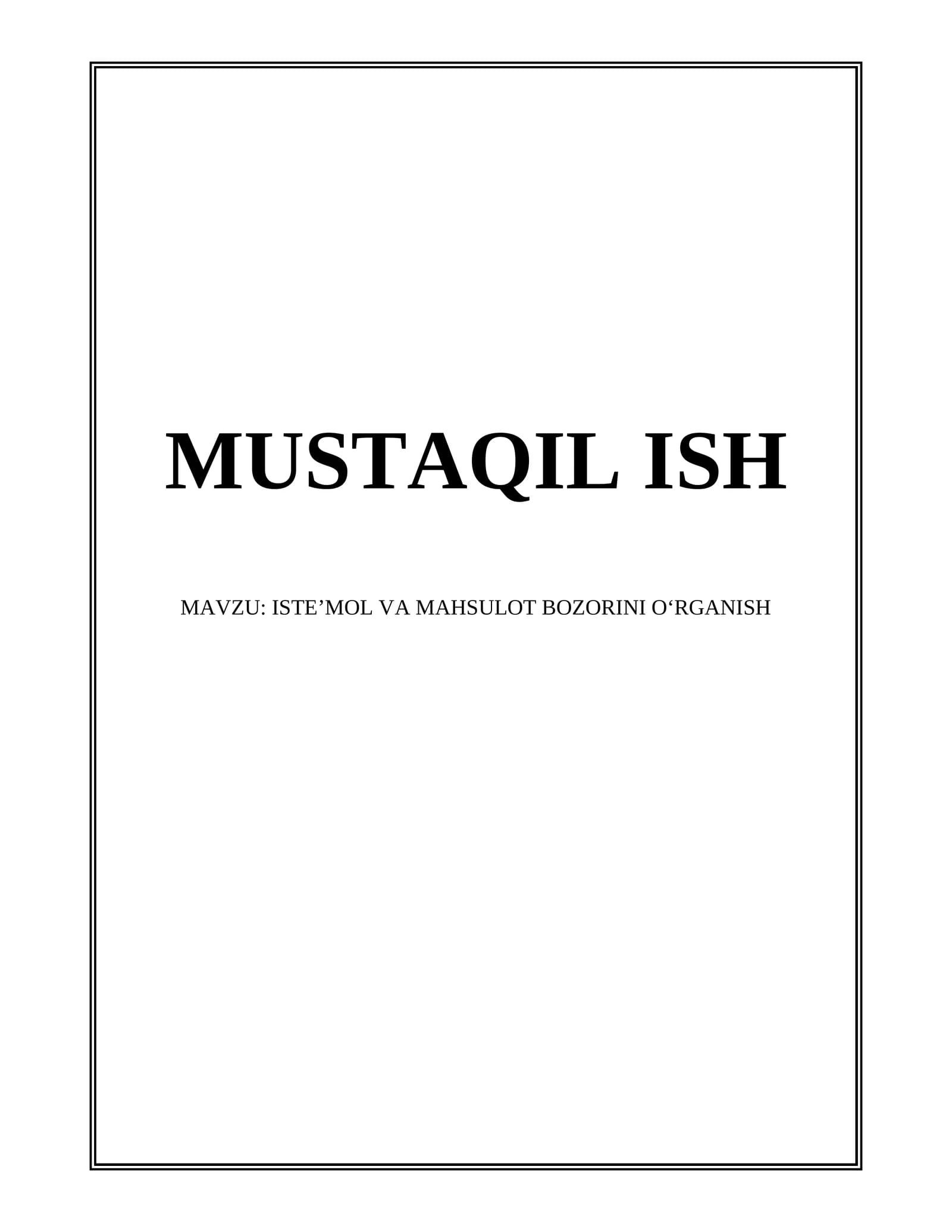 MUSTAQIL ISH "ISTE’MOL VA MAHSULOT BOZORINI OʻRGANISH"