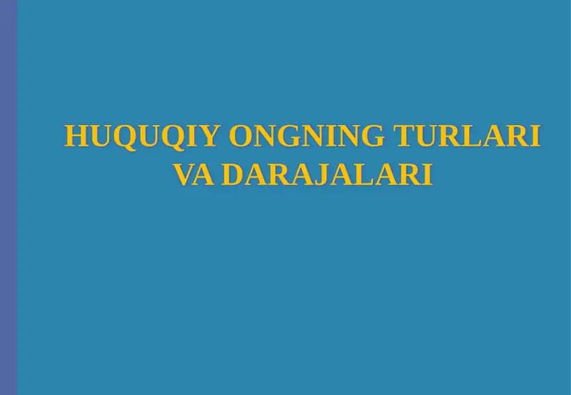 HUQUQIY ONGNING TURLARI VA DARAJALARI