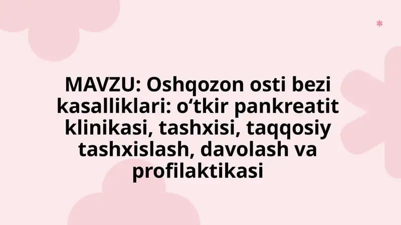 Oshqozon osti bezi kasalliklari: o‘tkir pankreatit klinikasi, tashxisi, taqqosiy tashxislash, davolash va profilaktikasi