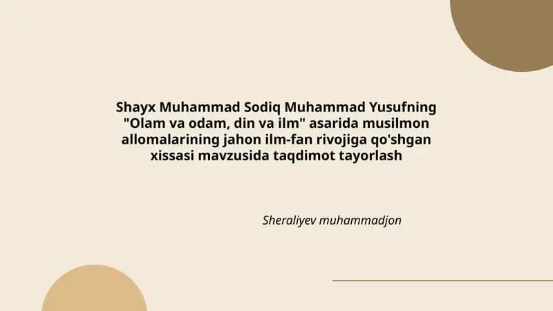 "Olam va odam, din va ilm" asarida musilmon allomalarining jahon ilm-fan rivojiga qo'shgan xissasi mavzusida taqdimot tayorlash
