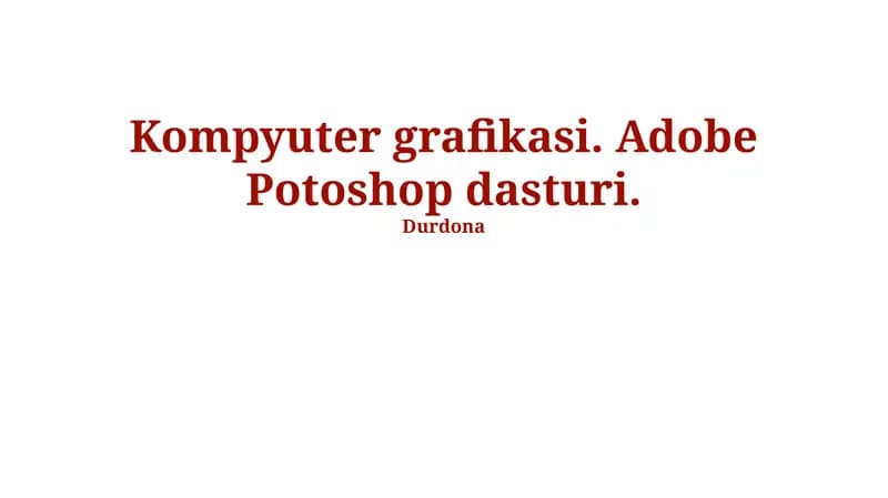 Kompyuter grafikasi. Adobe Potoshop dasturi