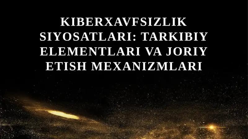 Kiberxavfsizlik siyosatlari tarkibiy elementlari va joriy etish mexanizmlari