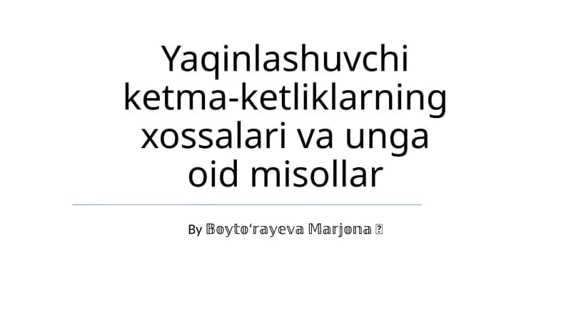 Yaqinlashuvchi ketma-ketliklarning xossalari va unga oid misollar