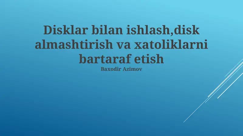 Disklar bilan ishlash, disk almashtirish va xatoliklarni bartaraf etish