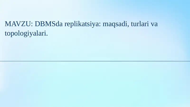 DBMSda replikatsiya: maqsadi, turlari va topologiyalari.