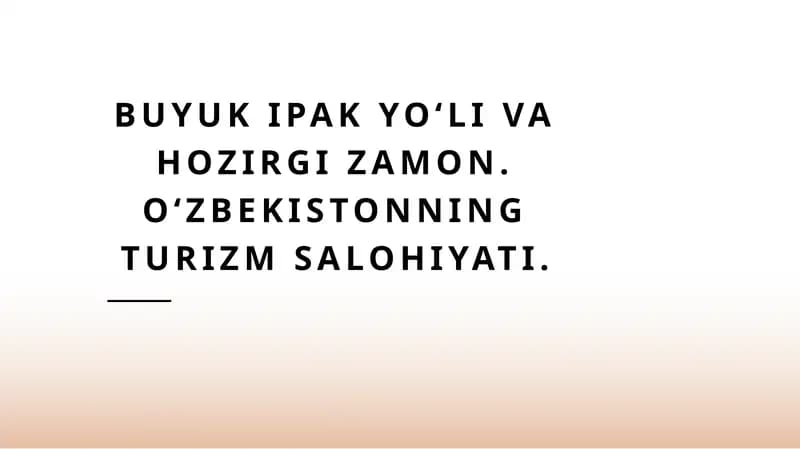 Buyuk ipak yoʻli va hozirgi zamon. Oʻzbekistonning turizm salohiyati.