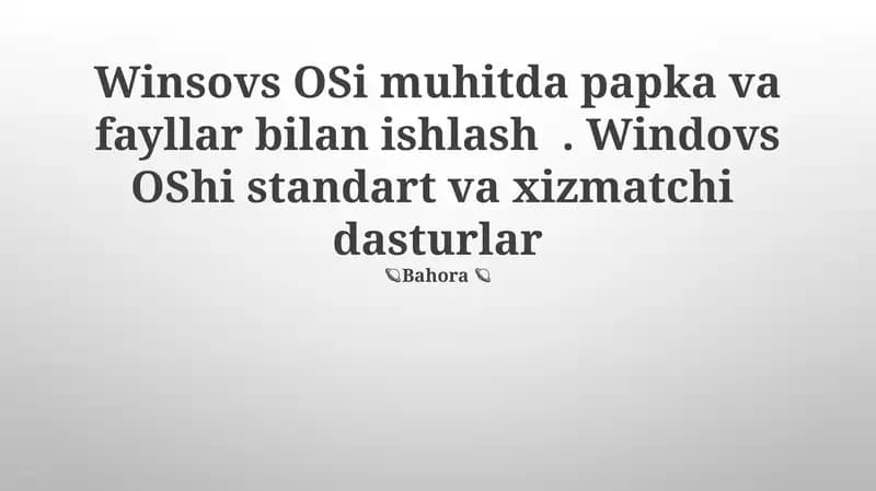 Winsovs OSi muhitda papka va fayllar bilan ishlash. Windows standart va xizmatchi dasturlar. Fayllar va Papkalarni navigatsiya qilish va boshqarish