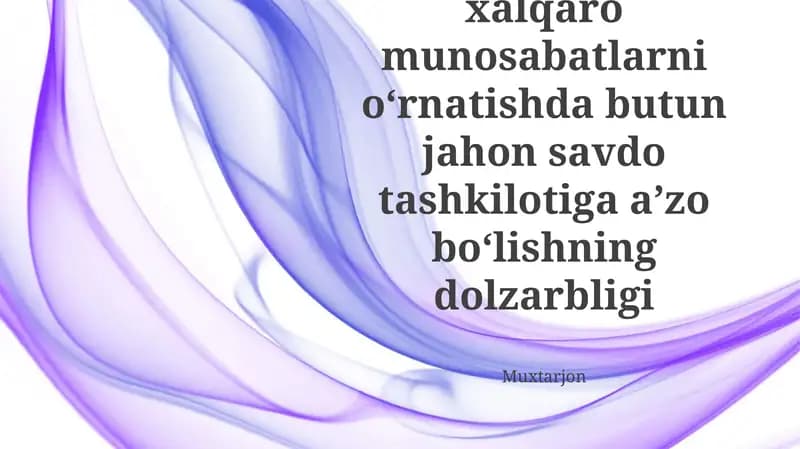 Muxtarjon, O'zbekistonning Jahon Savdo Tashkilotiga a'zo bo'lishi uning xalqaro munosabatlarini mustahkamlaydi va integratsiya orqali iqtisodiy o'sish va rivojlanishga xizmat qiladi