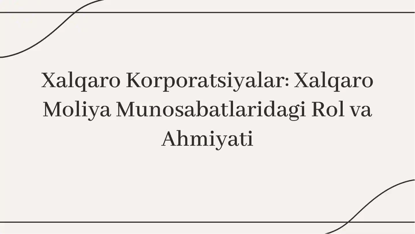 Xalqaro Korporatsiyalar: Xalqaro Moliya Munosabatlaridagi Rol va Ahmiyati