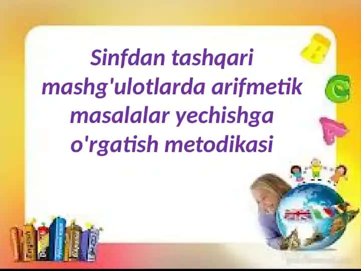 Sinfdan tashqari mashg'ulotlarda arifmetik masalalar yechishga o'rgatish metodikasi