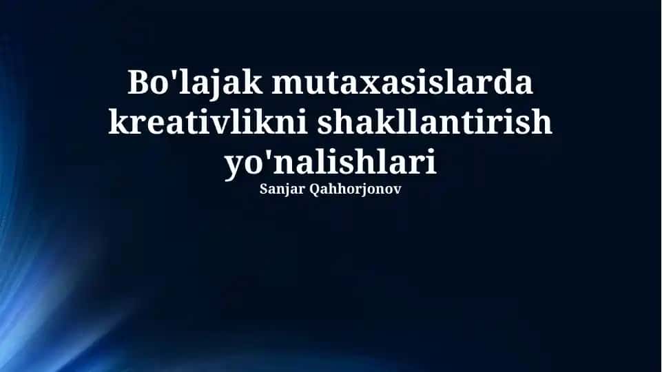 Bo'lajak mutaxasislarda kreativlikni shakllantirish yo'nalishlari