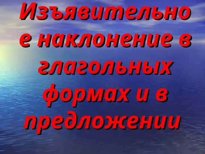 Изъявительное наклонение в глагольных формах и в предложении