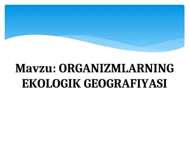 ORGANIZMLARNING EKOLOGIK GEOGRAFIYASI