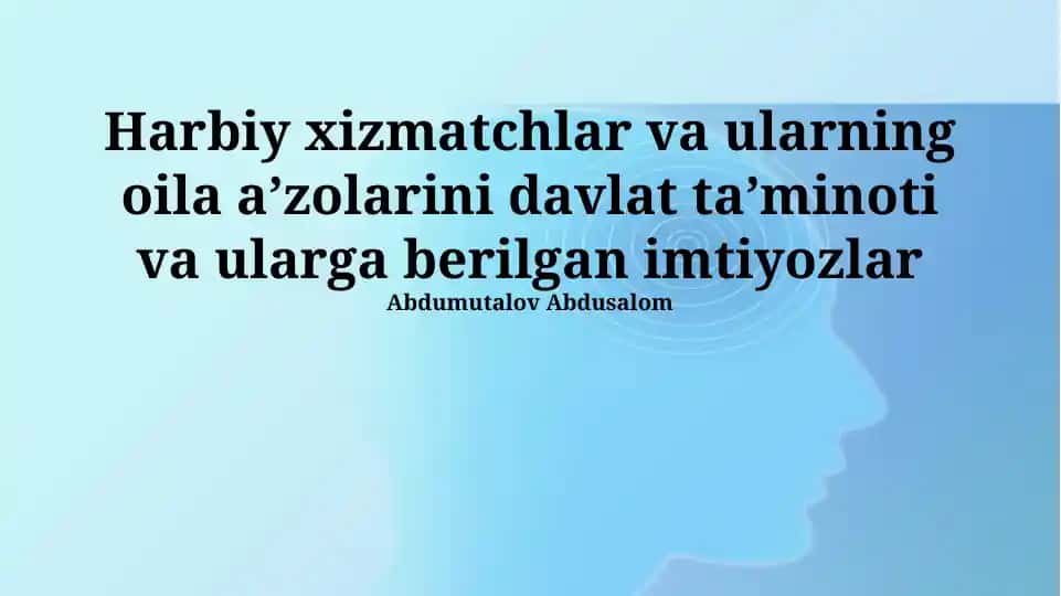 Harbiy xizmatchlar va ularning oila aʼzolarini davlat taʼminoti va ularga berilgan imtiyozlar