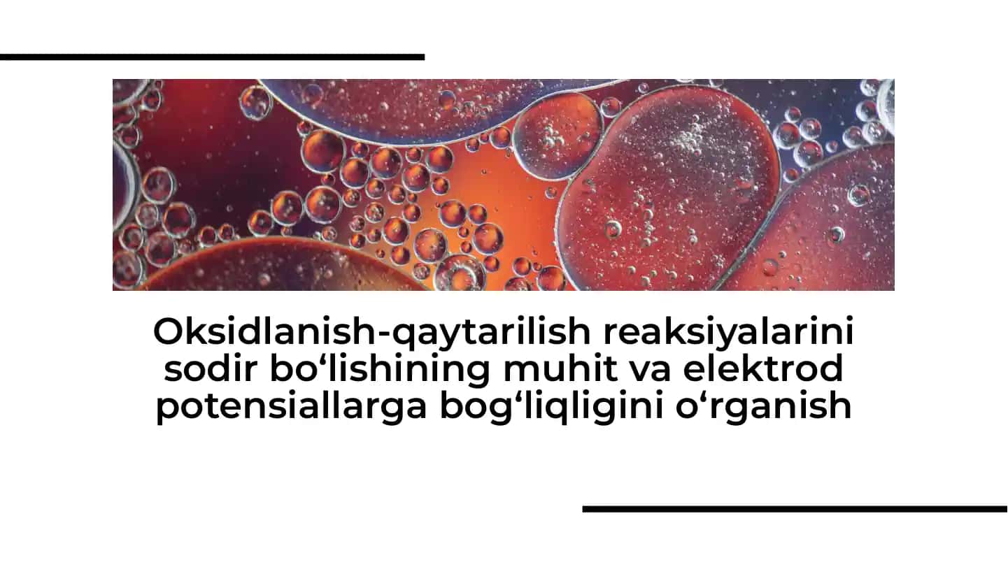 Oksidlanish-qaytarilish Reaksiyalarini Sodir Bo'lishining Muhit va Elektrod Potensiallarga Bog'liqligini O'rganish