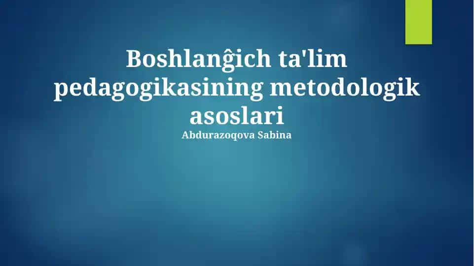 Boshlanĝich ta'lim pedagogikasining metodologik asoslari