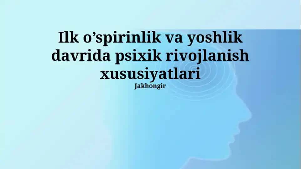 O'smirlik va yoshlik davrining psixologik rivojlanish xususiyatlari